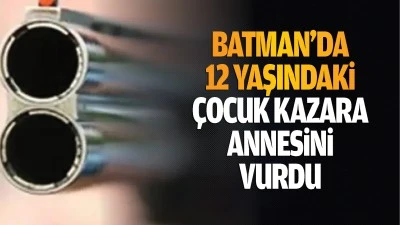 Batman'da 12 yaşındaki çocuk kazara annesini vurdu