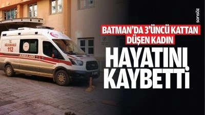 Batman'da 3'üncü kattan düşen kadın hayatını kaybetti