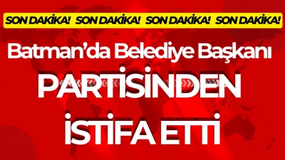 Batman’da Belediye Başkanı partisinden istifa etti