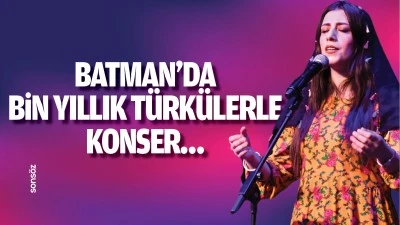 Batman’da bin yıllık türkülerle konser…