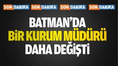 Batman’da bir kurum müdürü daha değişti