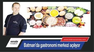 Batman’da gastronomi merkezi açılıyor