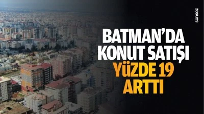 Batman'da konut satışı yüzde 19 arttı