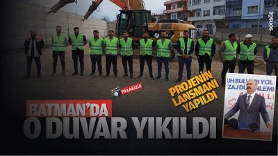 Batman’da o duvar yıkıldı; Projenin lansmanı yapıldı