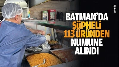 Batman’da şüpheli 113 üründen numune alındı