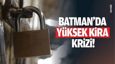 Batman’da yüksek kira krizi!