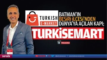 Batman’ın Beşiri İlçesi’nden Dünya’ya açılan kapı; turkisemart….