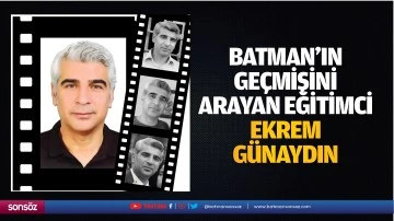 Batman’ın geçmişini arayan eğitimci: Ekrem Günaydın