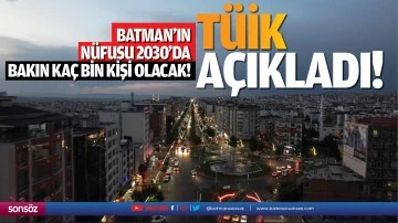 Batman’ın nüfusu 2030'da bakın kaç bin kişi olacak!