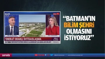 Batman Rektörü, Ülke TV’de konuştu; “Batman’ın bilim şehri olmasını istiyoruz”