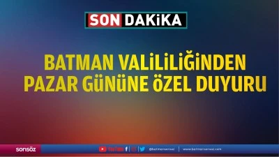 Batman Valiliğinden pazar gününe özel duyuru…