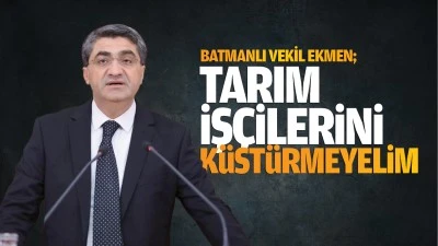 Batmanlı Vekil Ekmen; Tarım işçilerini küstürmeyelim