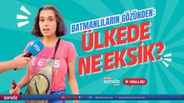 Batmanlıların gözünden: Ülkede ne eksik?