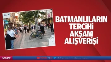 Batmanlıların tercihi akşam alışverişi