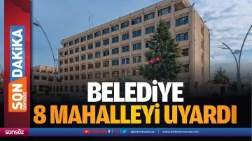 Belediye 8 mahalleyi uyardı