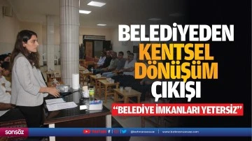 Belediyeden kentsel dönüşüm çıkışı; “Belediye imkanları yetersiz…”