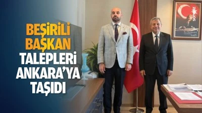 Beşirili Başkan, talepleri Ankara’ya taşıdı