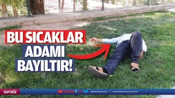 Bu sıcaklar adamı bayıltır!