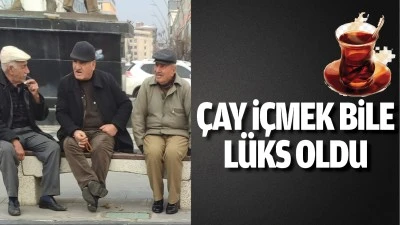 Çay içmek bile lüks oldu