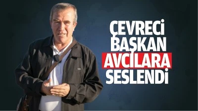 Çevreci Başkan, avcılara seslendi