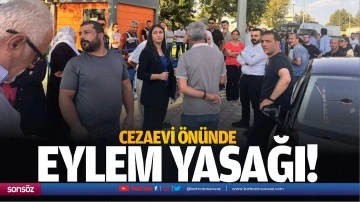 Cezaevi önünde eylem yasağı!