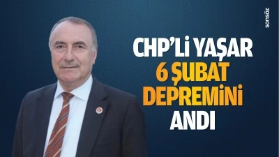 CHP’li Yaşar, 6 Şubat depremini andı; “Deprem değil, tedbirsizlik öldürdü”