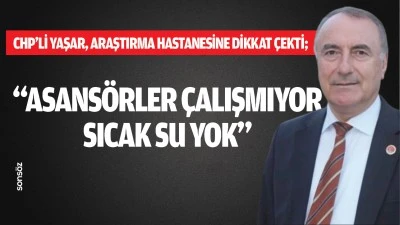 CHP’li Yaşar, Araştırma Hastanesine dikkat çekti;