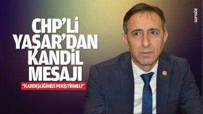 CHP’li Yaşar’dan kandil mesajı; “Kardeşliğimizi pekiştirmeli…”