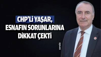 CHP’li Yaşar, esnafın sorunlarına dikkat çekti