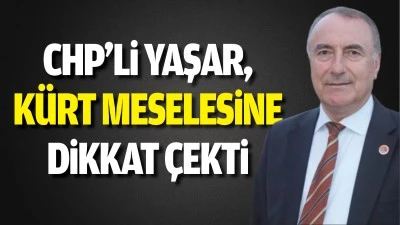 CHP’li Yaşar, Kürt meselesine dikkat çekti