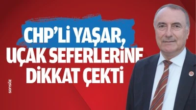 CHP’li Yaşar, uçak seferlerine dikkat çekti