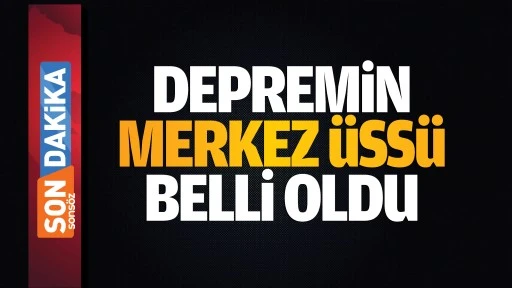 Depremin merkez üssü belli oldu