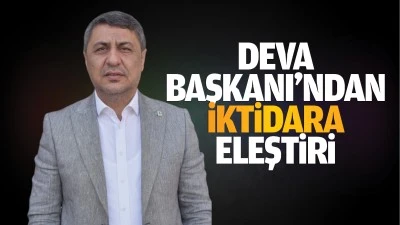 Deva Başkanı’ndan iktidara eleştiri