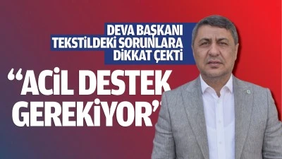 Deva Başkanı, tekstildeki sorunlara dikkat çekti; “Acil destek gerekiyor”