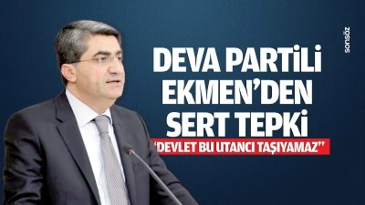 DEVA Partili Ekmen’den sert tepki; “Devlet bu utancı taşıyamaz”