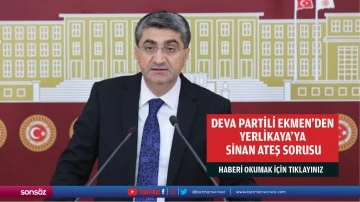 DEVA Partili Ekmen’den Yerlikaya’ya Sinan Ateş sorusu