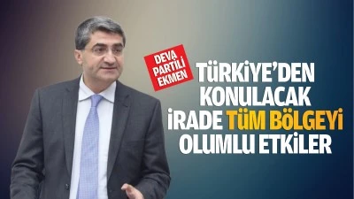 DEVA Partili Ekmen: Türkiye’den konulacak irade tüm bölgeyi olumlu etkiler