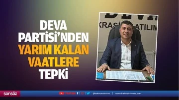 DEVA Partisi’nden yarım kalan vaatlere tepki