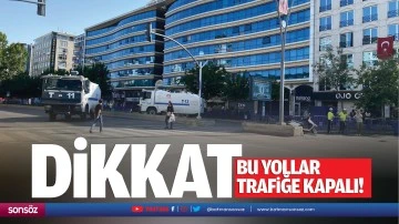 Dikkat! Bu yollar trafiğe kapalı!