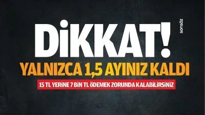 Dikkat! Yalnızca 1,5 ayınız kaldı