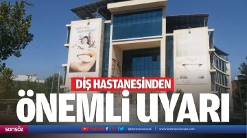 Diş hastanesinden önemli uyarı…