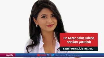 Dr. Gezer, Salut Cafede soruları yanıtladı