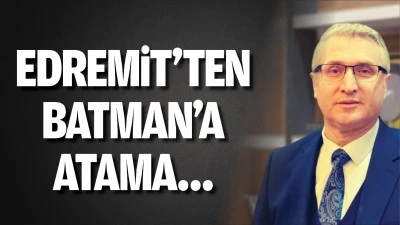 Edremit’ten Batman’a atama…