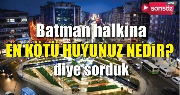 EN KÖTÜ HUYUNUZ NEDİR?