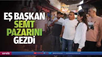 Eş Başkan, semt pazarını gezdi