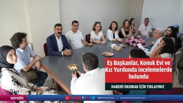 Eş Başkanlar, Konuk Evi ve Kız Yurdunda incelemelerde bulundu