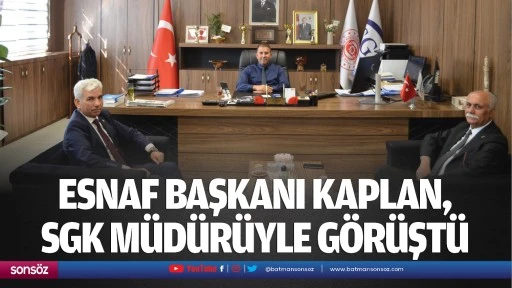 Esnaf Başkanı Kaplan, SGK müdürüyle görüştü