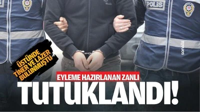 Eyleme hazırlanan zanlı tutuklandı!