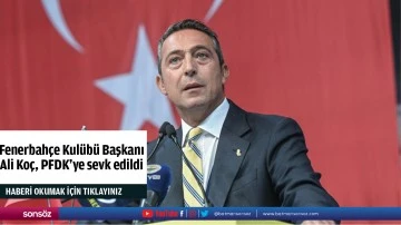 Fenerbahçe Kulübü Başkanı Ali Koç, PFDK'ye sevk edildi