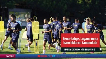 Fenerbahçe, Lugano maçı hazırlıklarını tamamladı